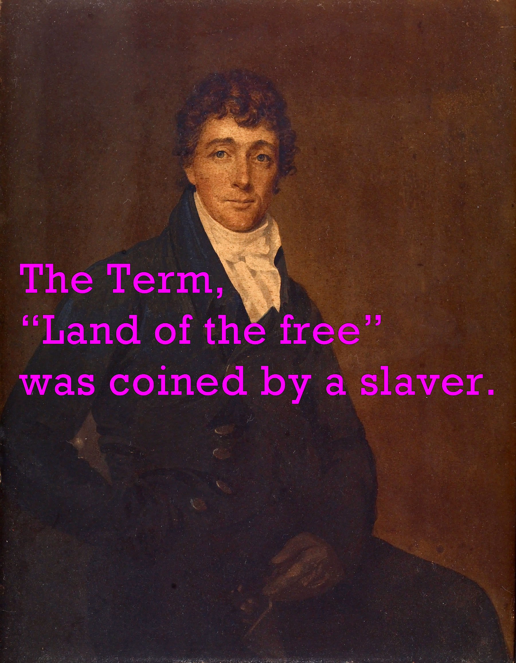 The meme is a humorous image featuring a portrait of a person from the 18th century, likely a historical figure or a fictional character. The text overlayed on the image reads: "The term 'Land of the Free' was coined by a slave owner." This statement is a tongue-in-cheek commentary on the irony of a phrase that celebrates freedom while being coined by a person who was a slave owner.